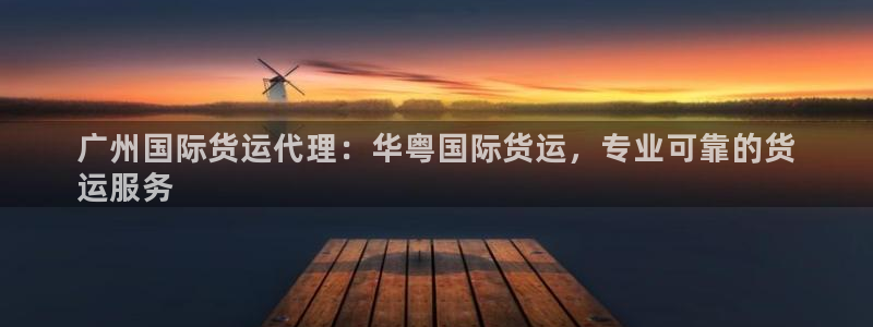 尊龙165：广州国际货运代理：华粤国际货运，专业可靠的货