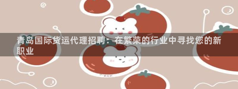 尊龙人生就是博d88官方网站：青岛国际货运代理招聘：在繁