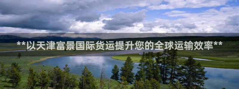 尊龙凯时人生就是搏 品牌专区：**以天津富景国际货运提升